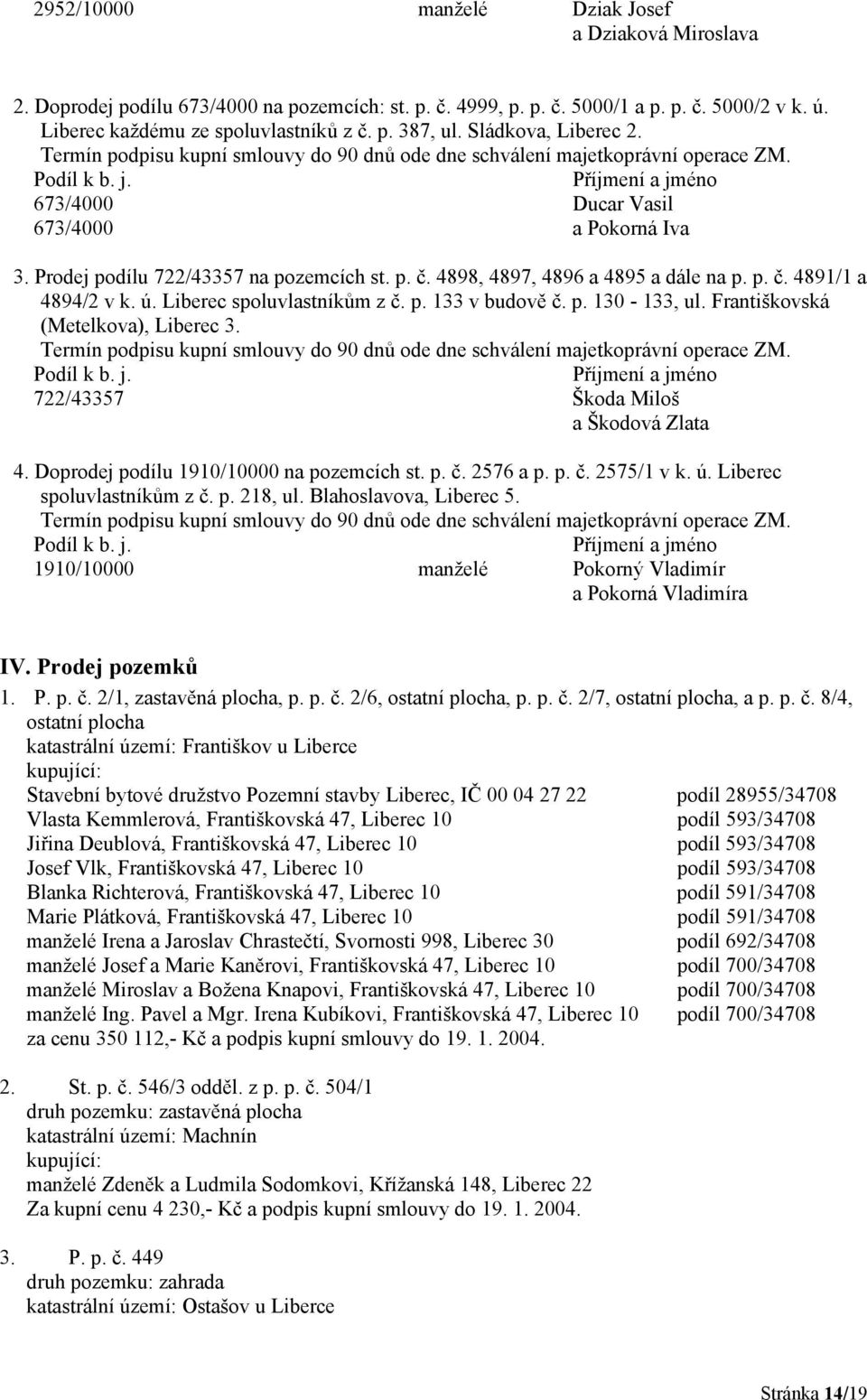 ú. Liberec spoluvlastníkům z č. p. 133 v budově č. p. 130-133, ul. Františkovská (Metelkova), Liberec 3. ZM. Podíl k b. j. Příjmení a jméno 722/43357 Škoda Miloš a Škodová Zlata 4.