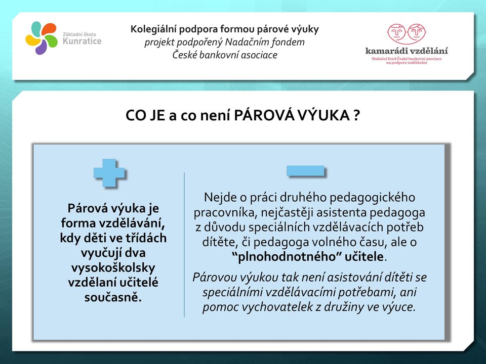 Nejde o práci druhého pedagogického pracovníka, nejčastěji asistenta pedagoga z důvodu speciálních