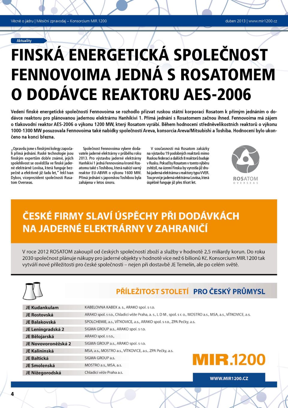 Fennovoima má zájem o tlakovodní reaktor AES-2006 o výkonu 1200 MW, který Rosatom vyrábí.