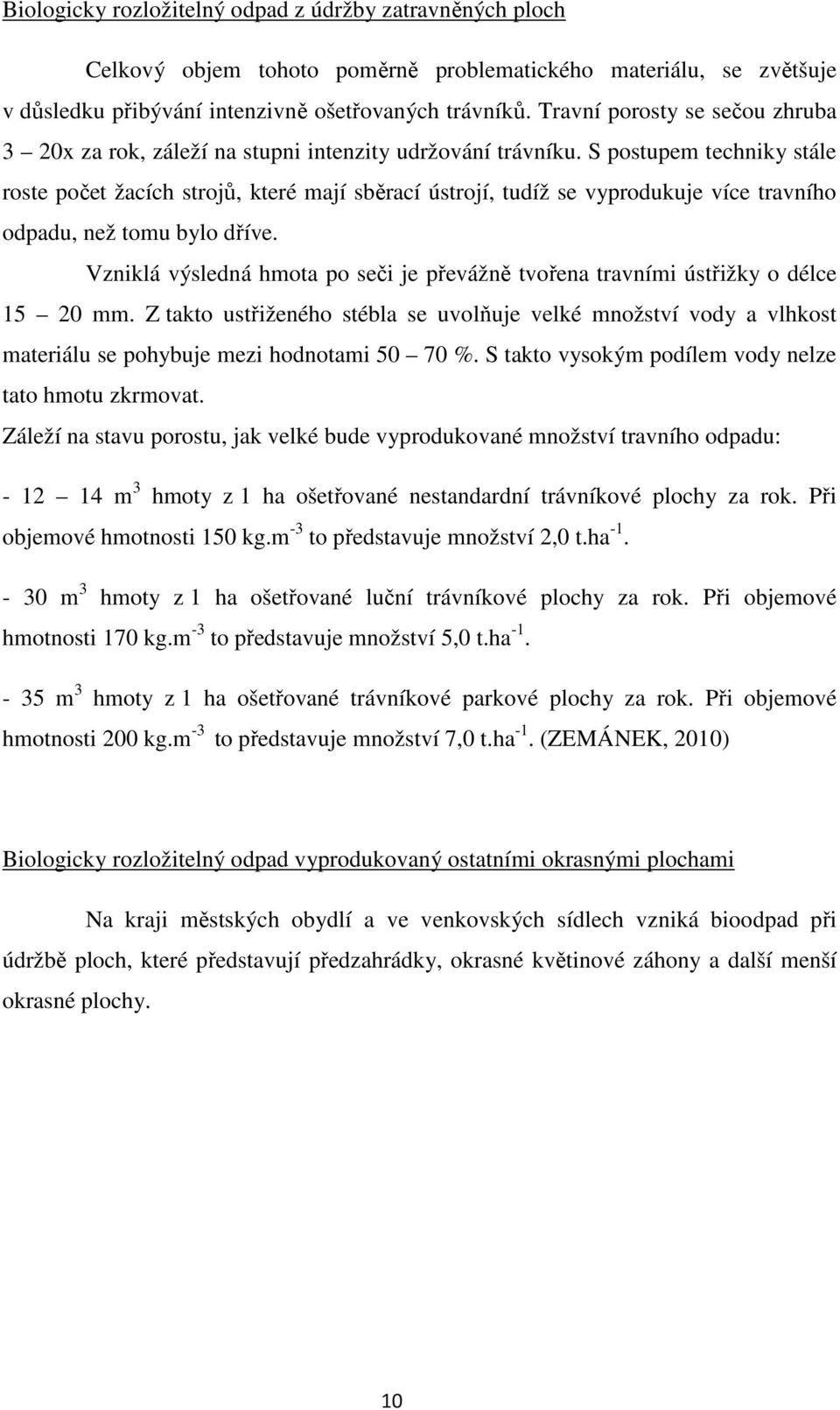 S postupem techniky stále roste počet žacích strojů, které mají sběrací ústrojí, tudíž se vyprodukuje více travního odpadu, než tomu bylo dříve.