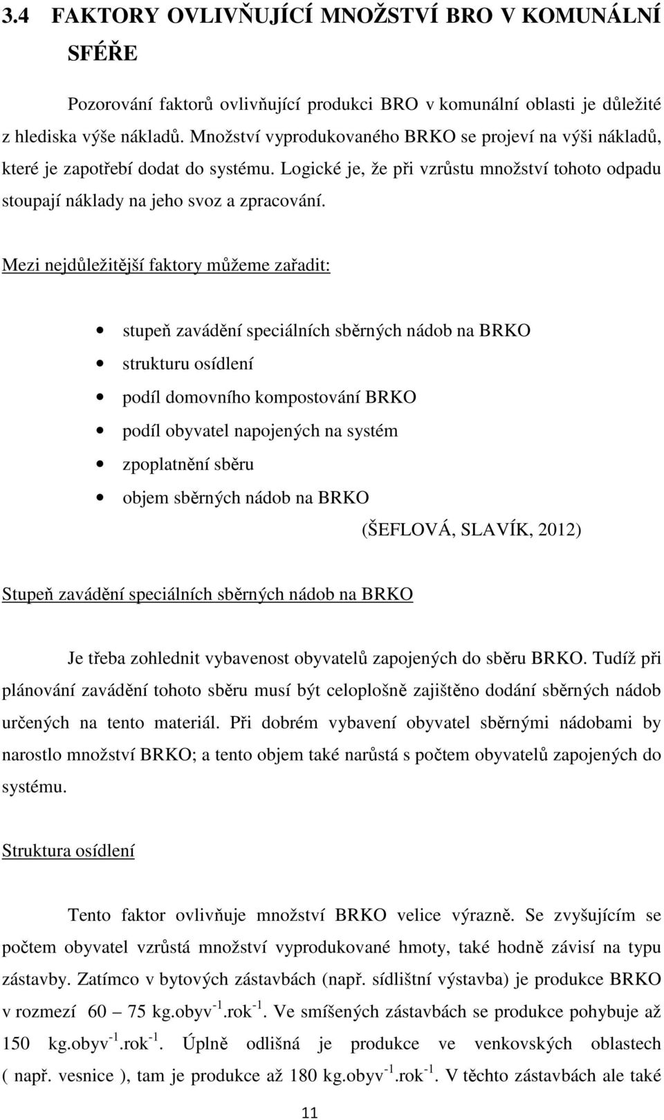 Mezi nejdůležitější faktory můžeme zařadit: stupeň zavádění speciálních sběrných nádob na BRKO strukturu osídlení podíl domovního kompostování BRKO podíl obyvatel napojených na systém zpoplatnění