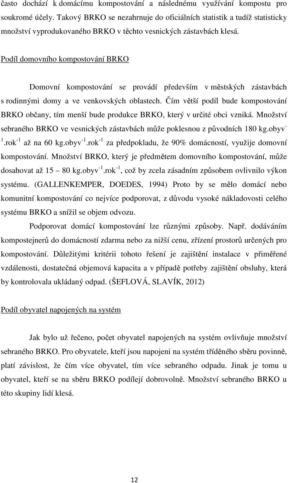 Podíl domovního kompostování BRKO Domovní kompostování se provádí především v městských zástavbách s rodinnými domy a ve venkovských oblastech.