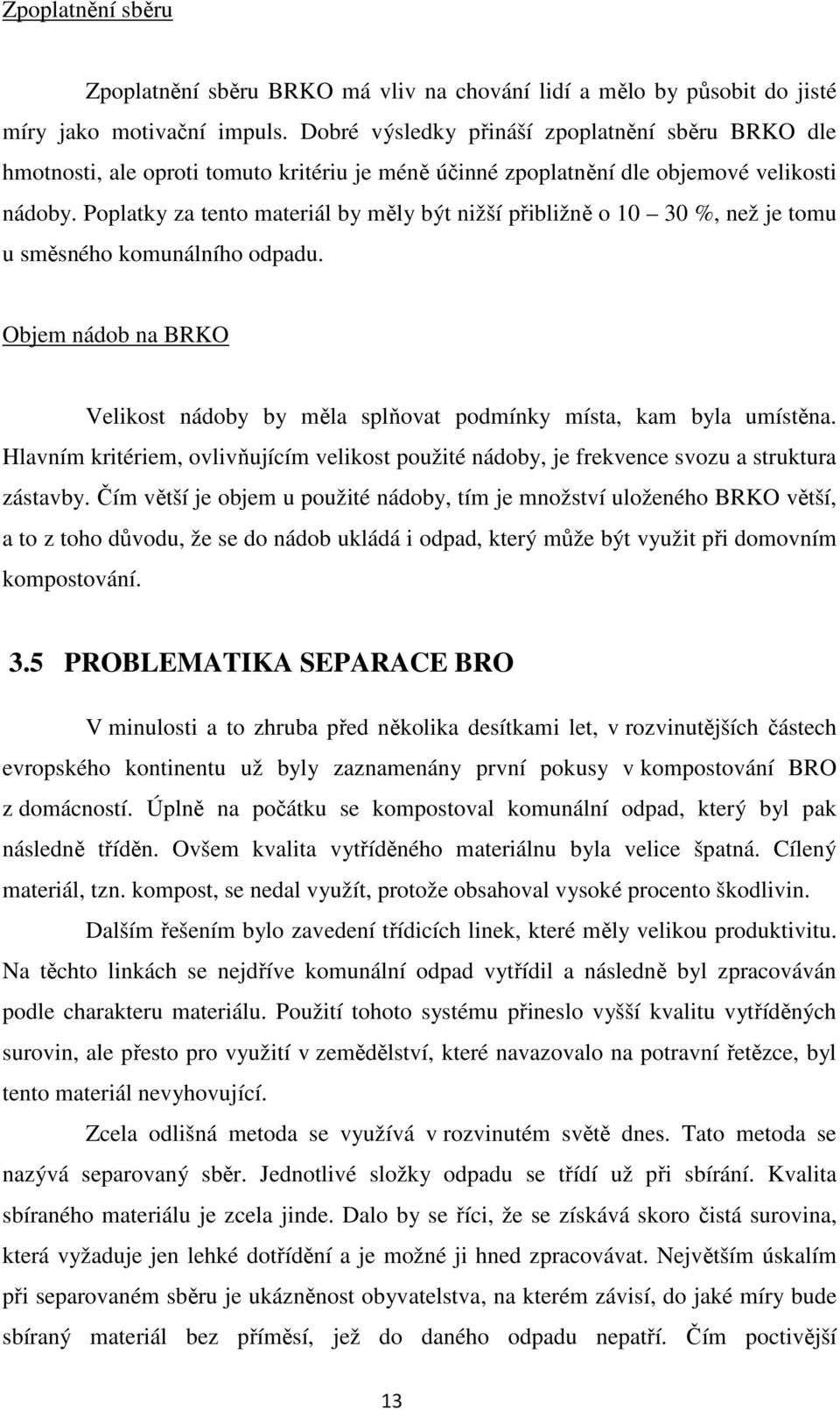 Poplatky za tento materiál by měly být nižší přibližně o 10 30 %, než je tomu u směsného komunálního odpadu. Objem nádob na BRKO Velikost nádoby by měla splňovat podmínky místa, kam byla umístěna.