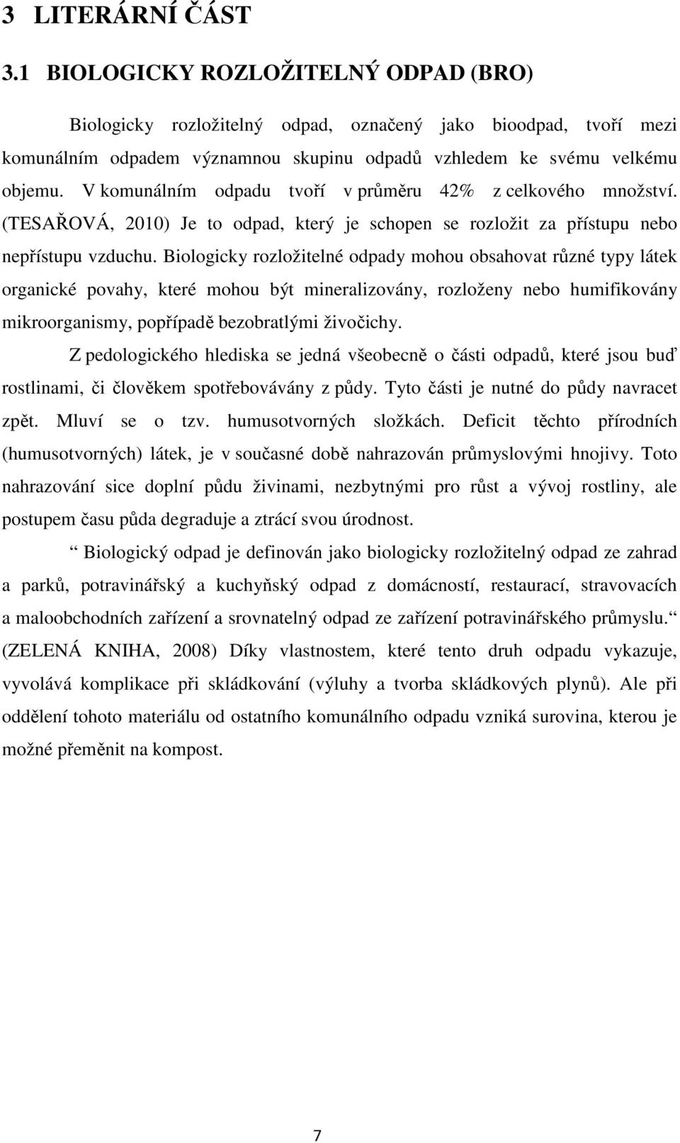 Biologicky rozložitelné odpady mohou obsahovat různé typy látek organické povahy, které mohou být mineralizovány, rozloženy nebo humifikovány mikroorganismy, popřípadě bezobratlými živočichy.