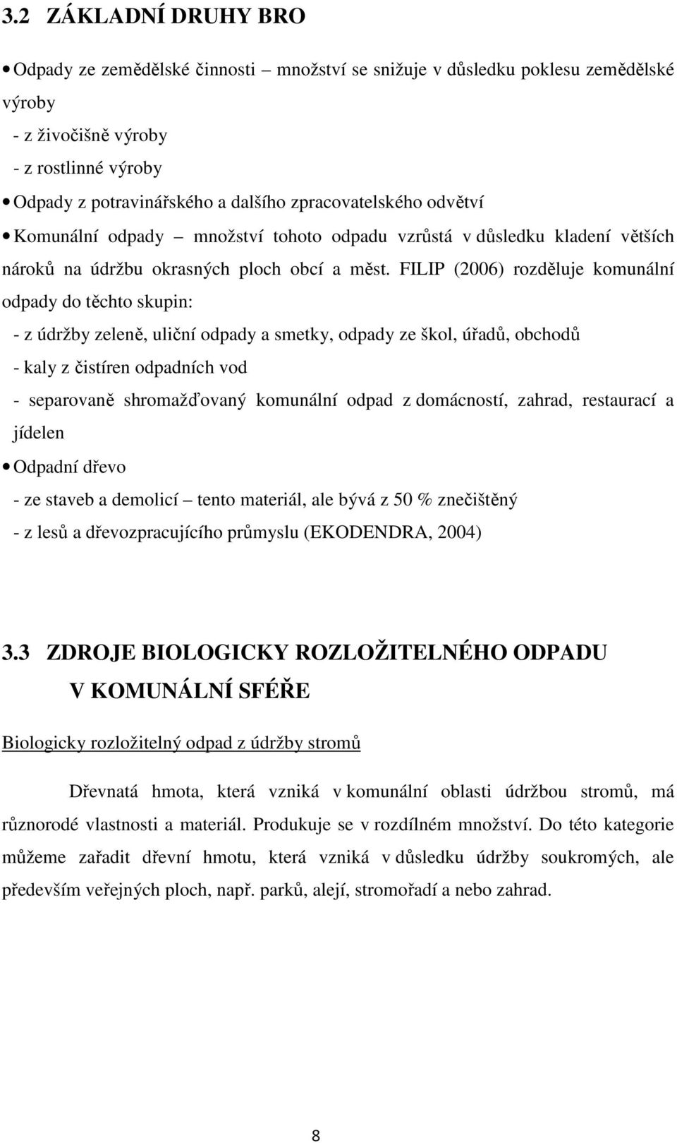 FILIP (2006) rozděluje komunální odpady do těchto skupin: - z údržby zeleně, uliční odpady a smetky, odpady ze škol, úřadů, obchodů - kaly z čistíren odpadních vod - separovaně shromažďovaný