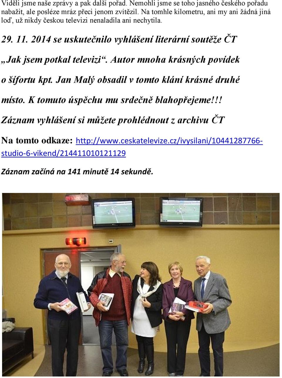 2014 se uskutečnilo vyhlášení literární soutěže ČT Jak jsem potkal televizi. Autor mnoha krásných povídek o šífortu kpt.
