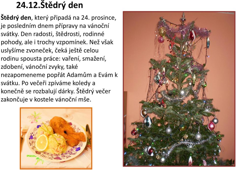 Než však uslyšíme zvoneček, čeká ještě celou rodinu spousta práce: vaření, smažení, zdobení, vánoční