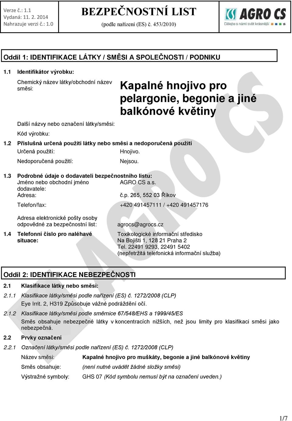 2 Příslušná určená použití látky nebo směsi a nedoporučená použití Určená použití: Nedoporučená použití: Hnojivo. Nejsou. 1.