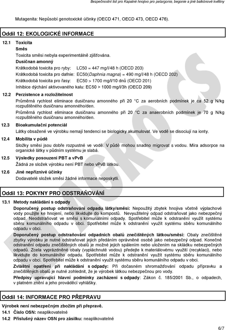 (OECD 201) Inhibice dýchání aktivovaného kalu: EC50 > 1000 mg/l/3h (OECD 209) 12.