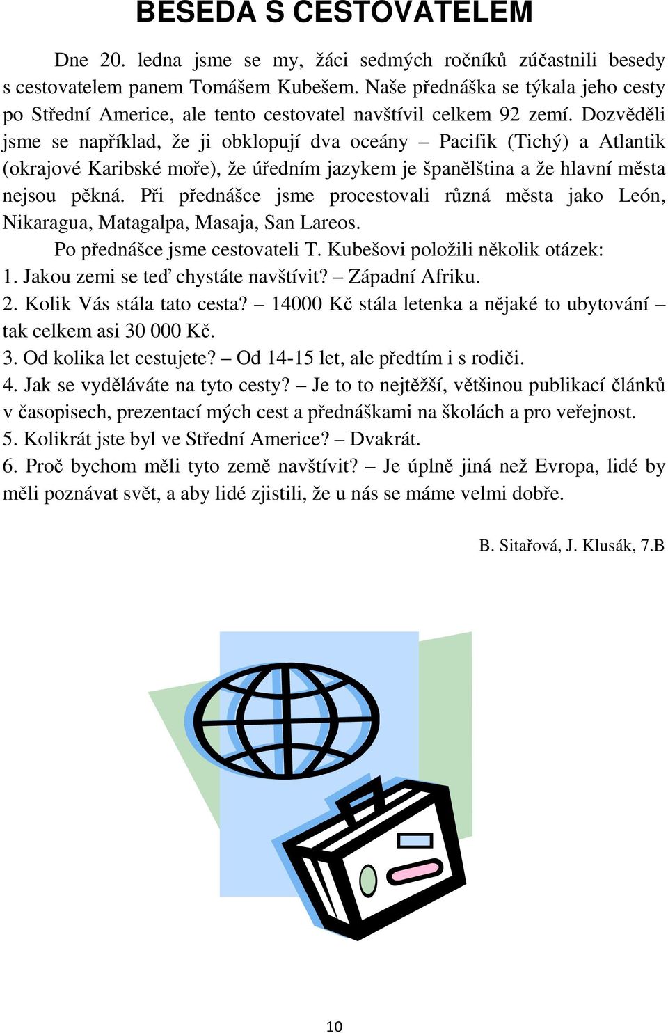 Dozvěděli jsme se například, že ji obklopují dva oceány Pacifik (Tichý) a Atlantik (okrajové Karibské moře), že úředním jazykem je španělština a že hlavní města nejsou pěkná.