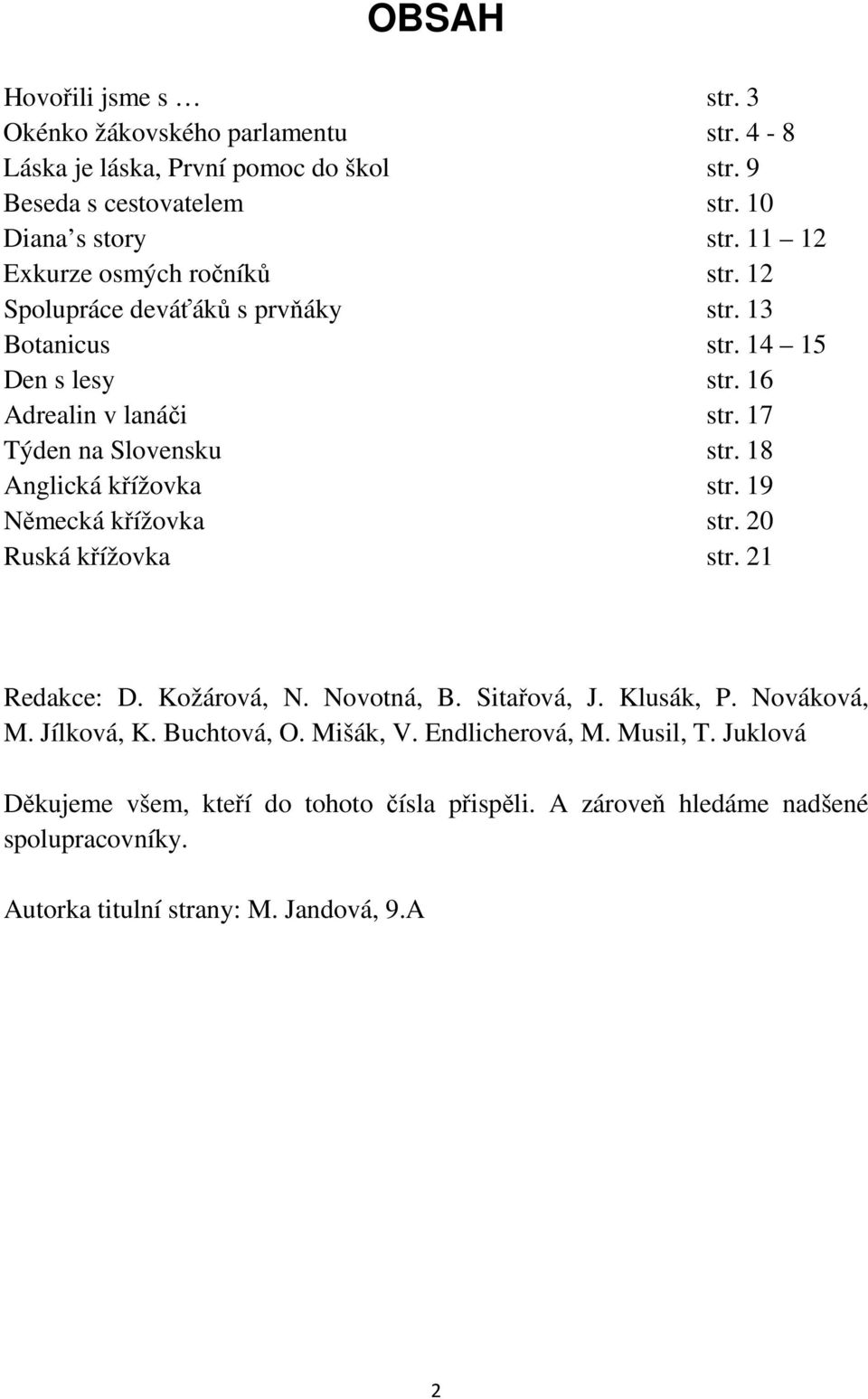 18 Anglická křížovka str. 19 Německá křížovka str. 20 Ruská křížovka str. 21 Redakce: D. Kožárová, N. Novotná, B. Sitařová, J. Klusák, P. Nováková, M. Jílková, K.