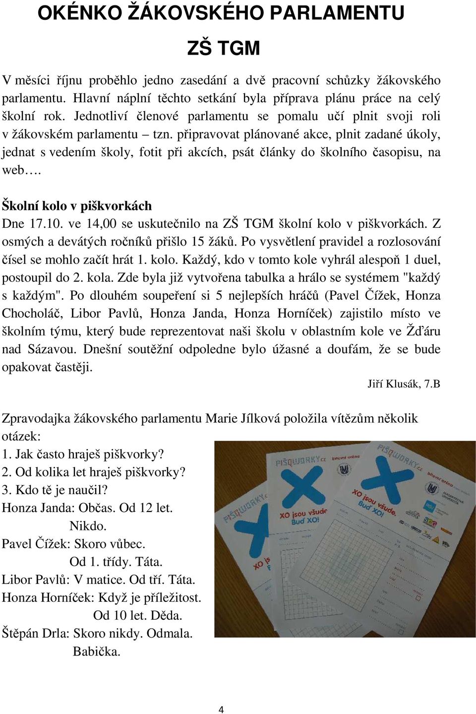 připravovat plánované akce, plnit zadané úkoly, jednat s vedením školy, fotit při akcích, psát články do školního časopisu, na web. Školní kolo v piškvorkách Dne 17.10.