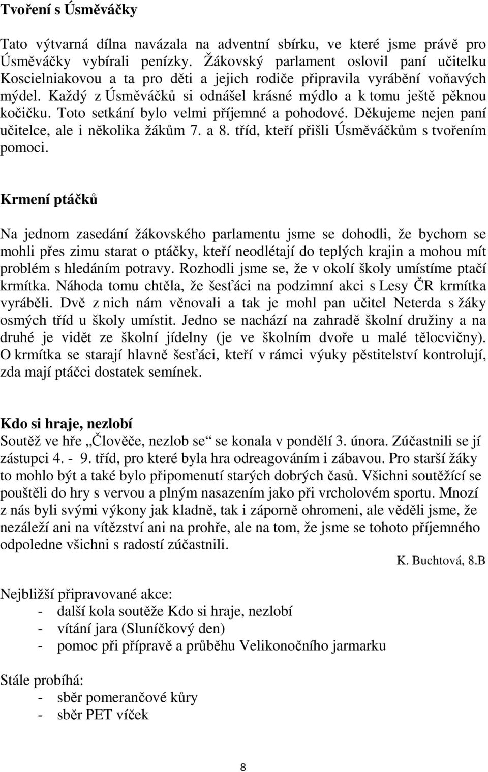 Toto setkání bylo velmi příjemné a pohodové. Děkujeme nejen paní učitelce, ale i několika žákům 7. a 8. tříd, kteří přišli Úsměváčkům s tvořením pomoci.