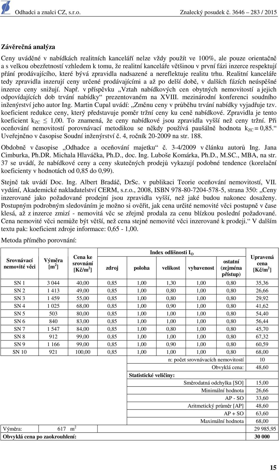 Realitní kanceláře tedy zpravidla inzerují ceny určené prodávajícími a až po delší době, v dalších fázích neúspěšné inzerce ceny snižují. Např.