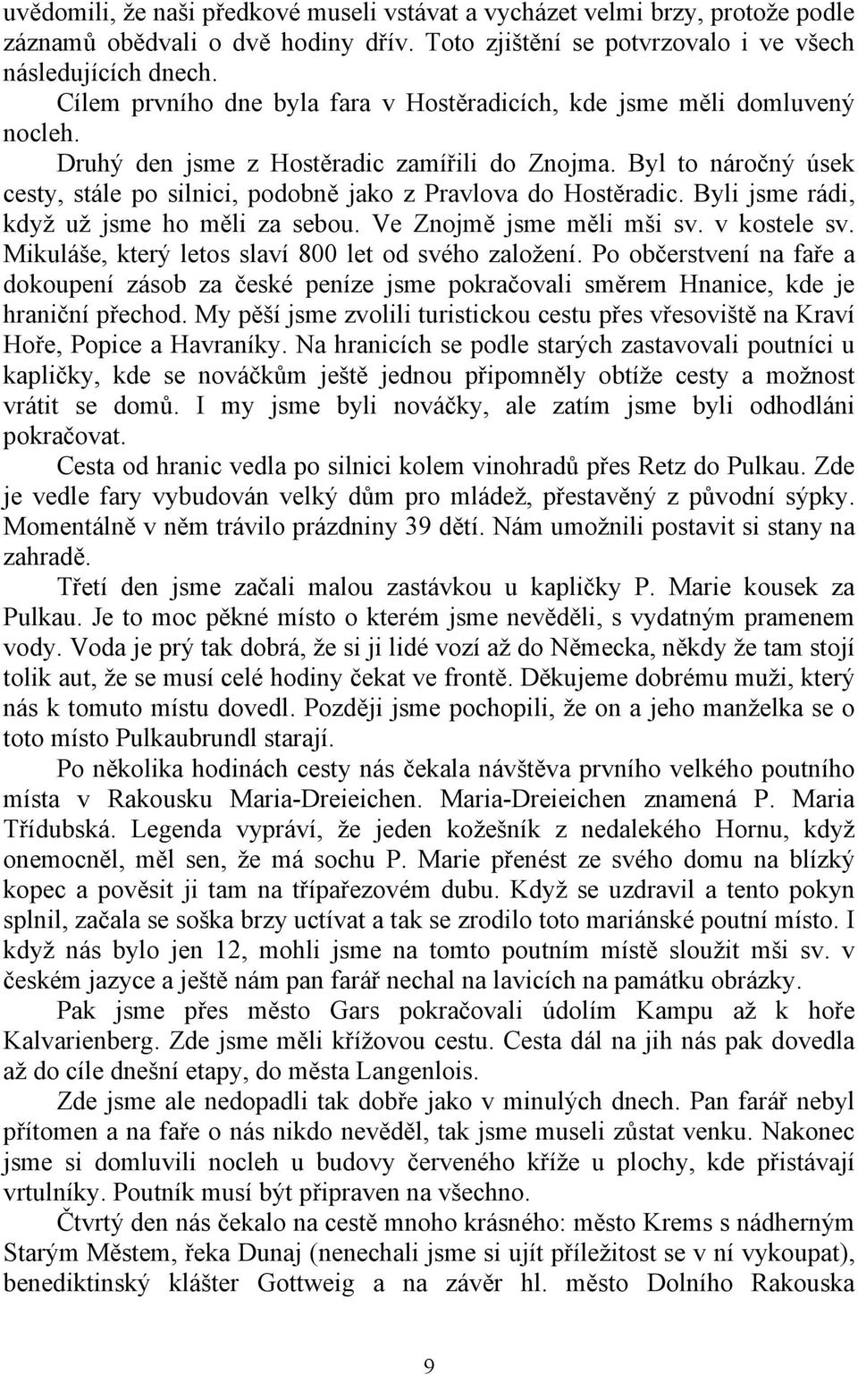 Byl to náročný úsek cesty, stále po silnici, podobně jako z Pravlova do Hostěradic. Byli jsme rádi, když už jsme ho měli za sebou. Ve Znojmě jsme měli mši sv. v kostele sv.