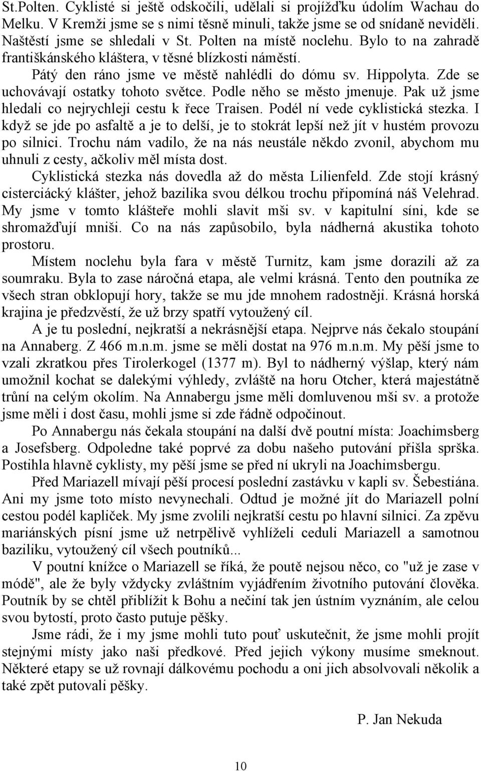 Podle něho se město jmenuje. Pak už jsme hledali co nejrychleji cestu k řece Traisen. Podél ní vede cyklistická stezka.