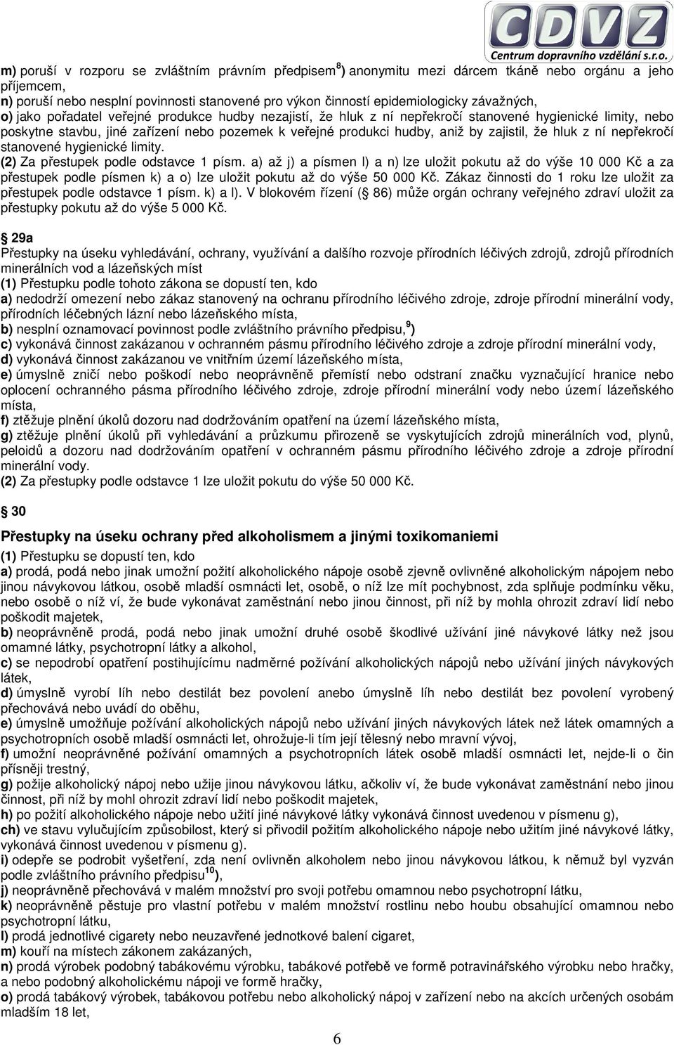 zajistil, že hluk z ní nepřekročí stanovené hygienické limity. (2) Za přestupek podle odstavce 1 písm.