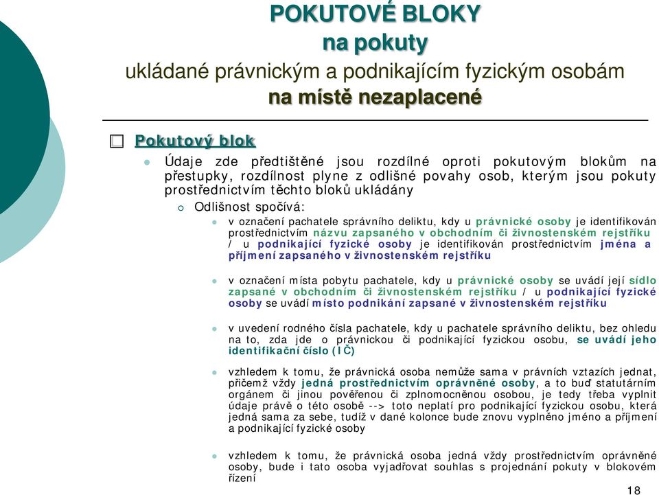 názvu zapsaného v obchodním či živnostenském rejstříku / u podnikající fyzické osoby je identifikován prostřednictvím jména a příjmení zapsaného v živnostenském rejstříku v označení místa pobytu