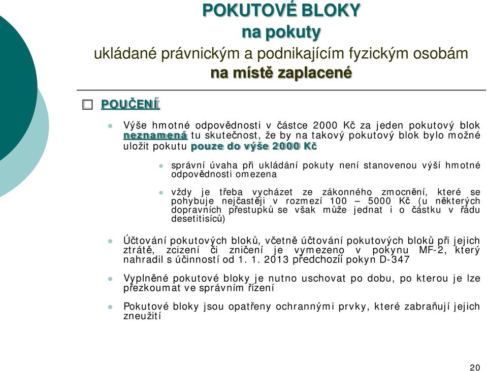 zmocnění, které se pohybuje nejčastěji v rozmezí 100 5000 Kč (u některých dopravních přestupků se však může jednat i o částku v řádu desetitisíců) Účtování pokutových bloků, včetně účtování