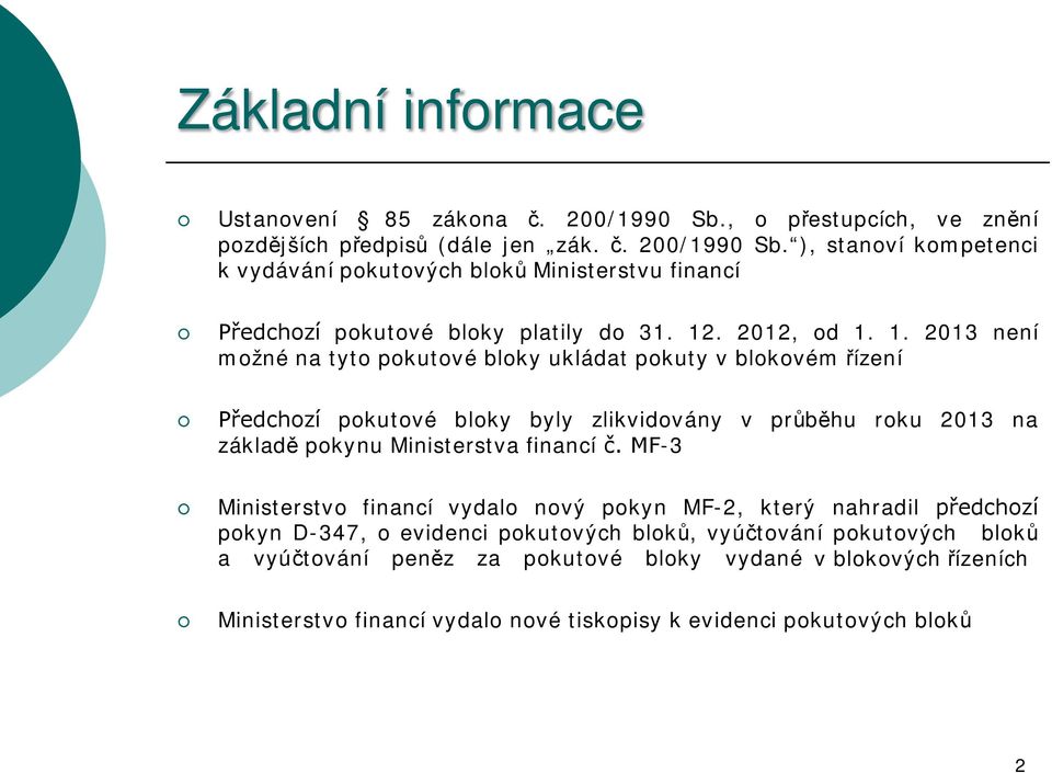 1. 2013 není možné na tyto pokutové bloky ukládat pokuty v blokovém řízení Předchozí pokutové bloky byly zlikvidovány v průběhu roku 2013 na základě pokynu Ministerstva financí č.