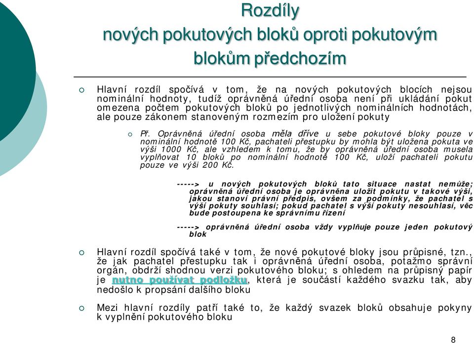 Oprávněná úřední osoba měla dříve u sebe pokutové bloky pouze v nominální hodnotě 100 Kč, pachateli přestupku by mohla být uložena pokuta ve výši 1000 Kč, ale vzhledem k tomu, že by oprávněná úřední