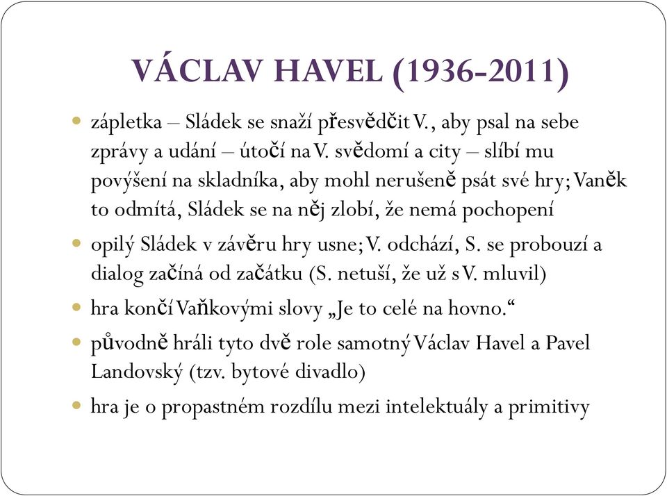 pochopení opilý Sládek v závěru hry usne; V. odchází, S. se probouzí a dialog začíná od začátku (S. netuší, že už s V.