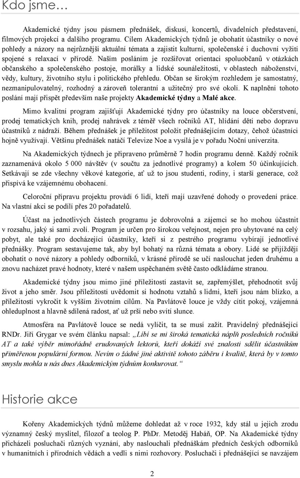 Naším posláním je rozšiřovat orientaci spoluobčanů v otázkách občanského a společenského postoje, morálky a lidské sounáležitosti, v oblastech náboženství, vědy, kultury, životního stylu i