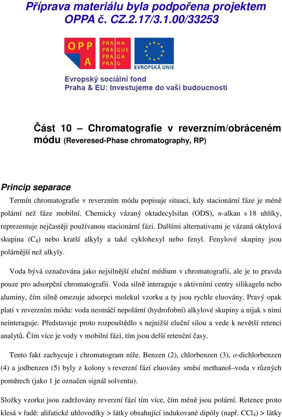 méně polární než fáze mobilní. Chemicky vázaný oktadecylsilan (ODS), n-alkan s 18 uhlíky, reprezentuje nejčastěji používanou stacionární fázi.