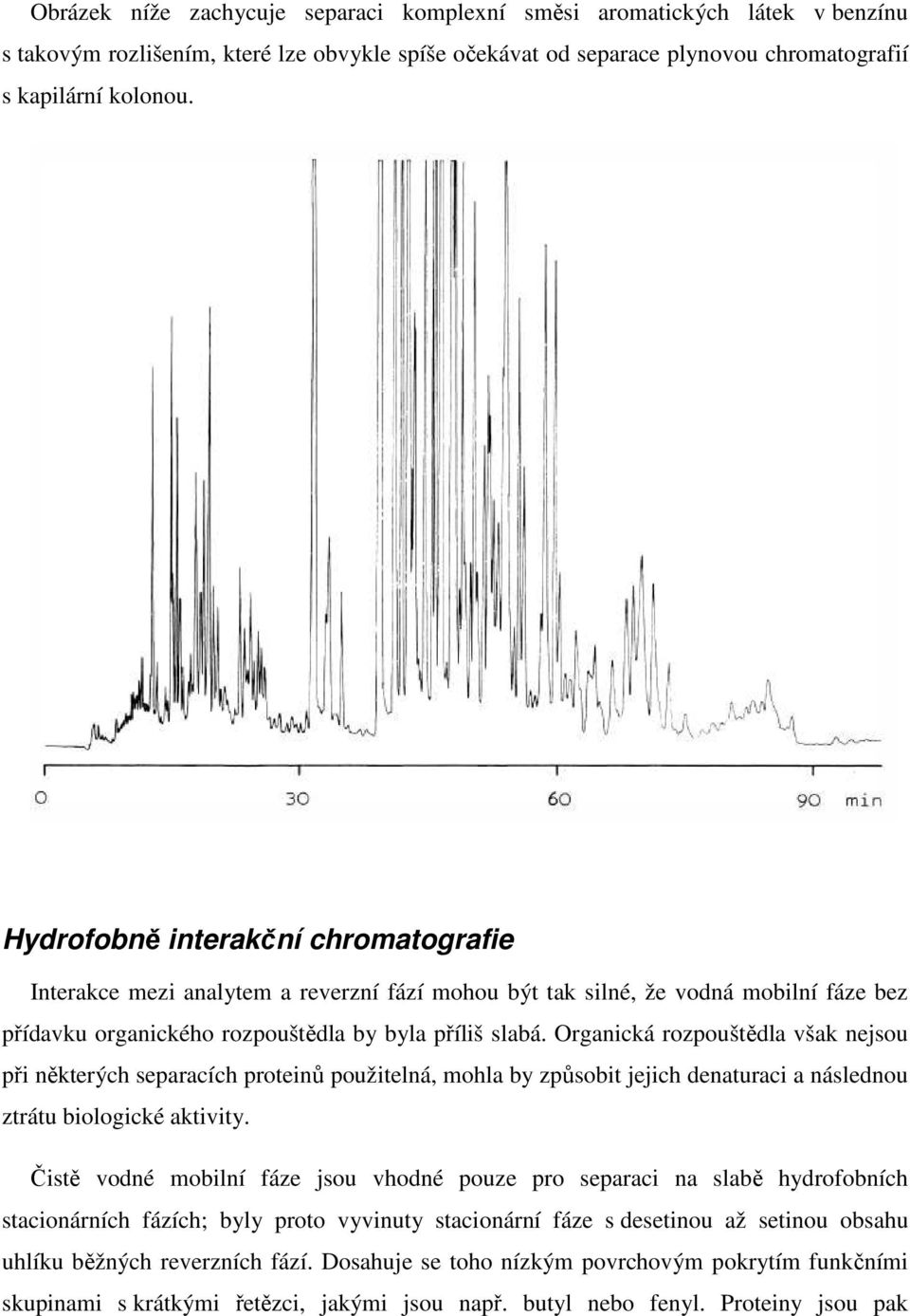 Organická rozpouštědla však nejsou při některých separacích proteinů použitelná, mohla by způsobit jejich denaturaci a následnou ztrátu biologické aktivity.