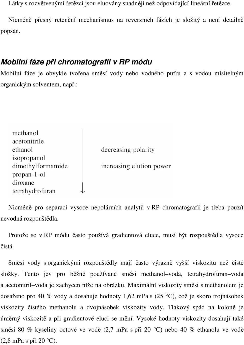 : Nicméně pro separaci vysoce nepolárních analytů v RP chromatografii je třeba použít nevodná rozpouštědla. Protože se v RP módu často používá gradientová eluce, musí být rozpouštědla vysoce čistá.