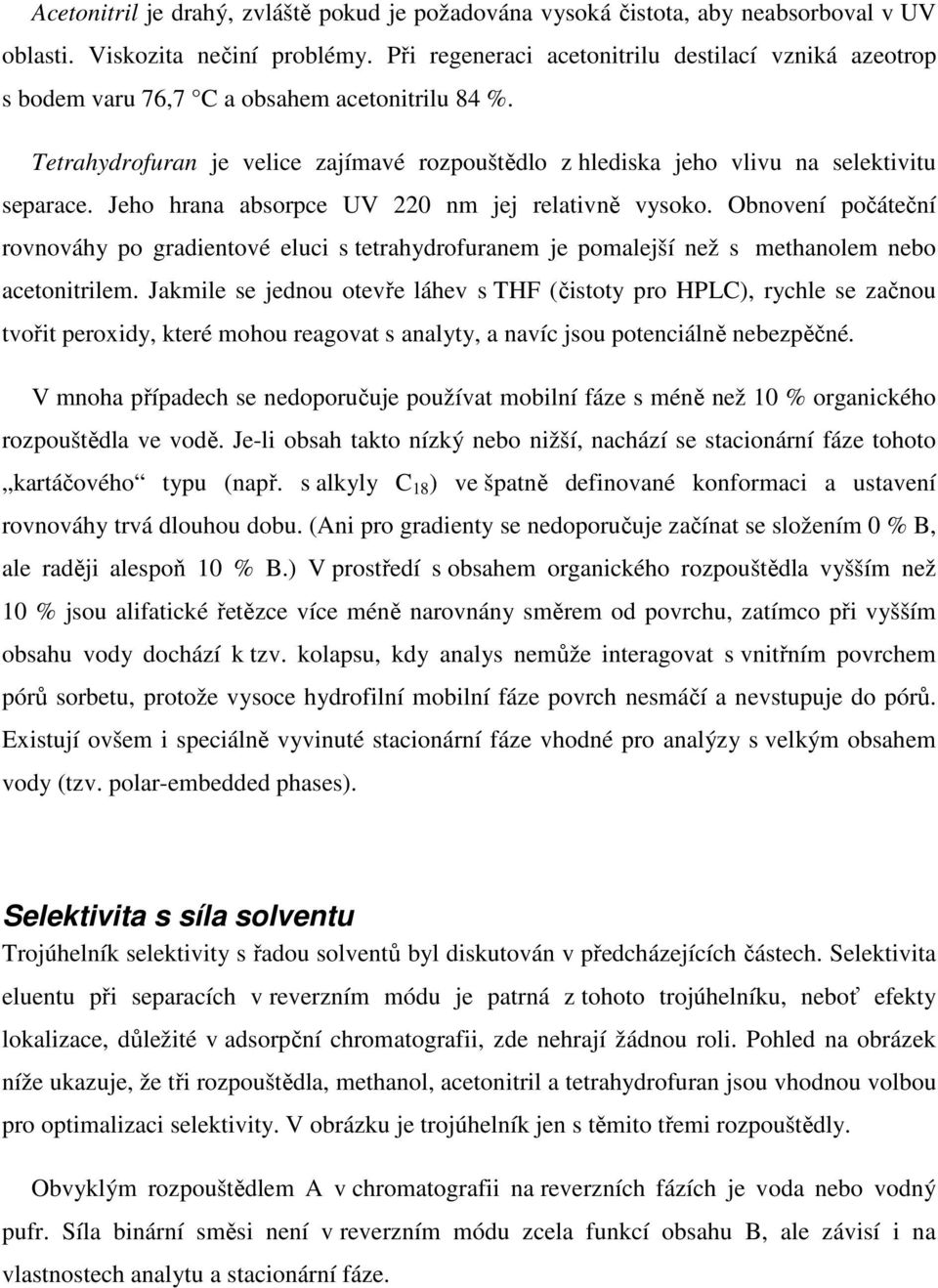 Jeho hrana absorpce UV 220 nm jej relativně vysoko. Obnovení počáteční rovnováhy po gradientové eluci s tetrahydrofuranem je pomalejší než s methanolem nebo acetonitrilem.