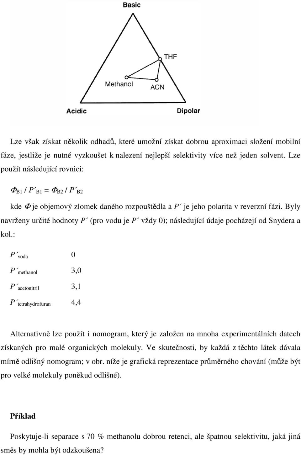 Byly navrženy určité hodnoty P (pro vodu je P vždy 0); následující údaje pocházejí od Snydera a kol.