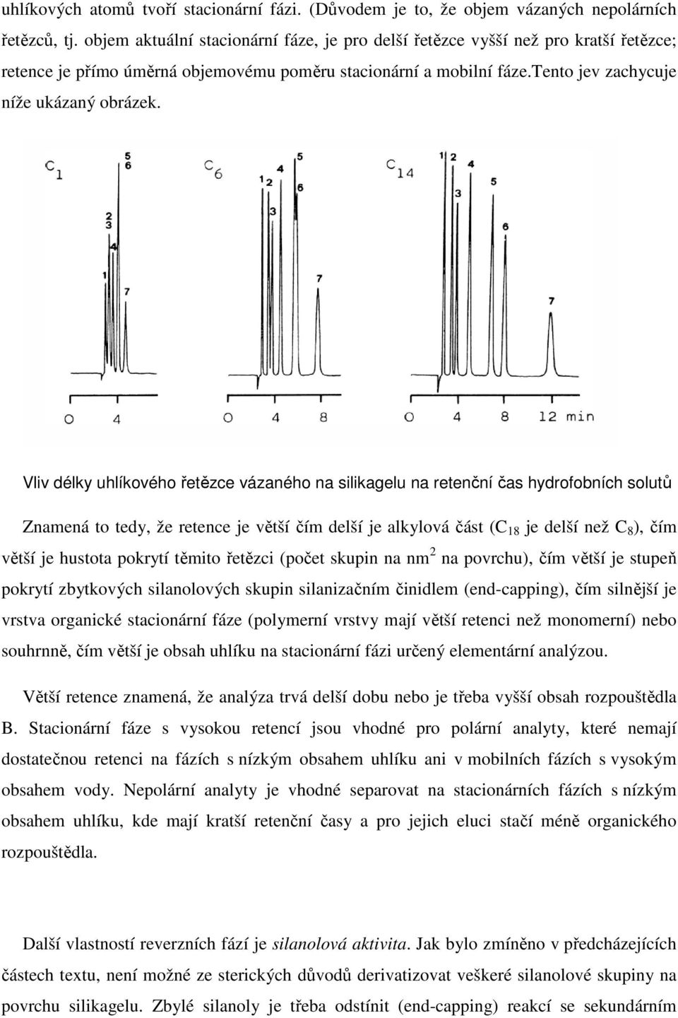 Vliv délky uhlíkového řetězce vázaného na silikagelu na retenční čas hydrofobních solutů Znamená to tedy, že retence je větší čím delší je alkylová část (C 18 je delší než C 8 ), čím větší je hustota