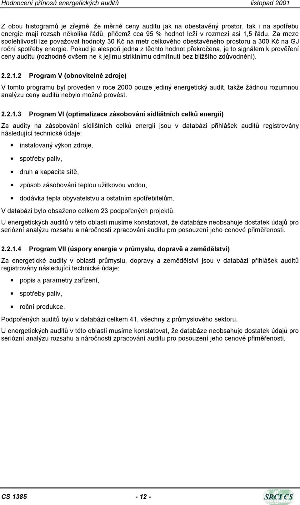 Pokud je alespoň jedna z těchto hodnot překročena, je to signálem k prověření ceny auditu (rozhodně ovšem ne k jejímu striktnímu odmítnutí bez bližšího zdůvodnění). 2.2.1.