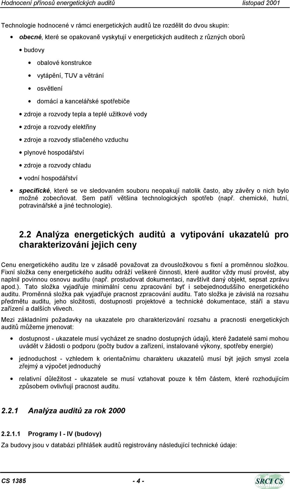 chladu vodní hospodářství specifické, které se ve sledovaném souboru neopakují natolik často, aby závěry o nich bylo možné zobecňovat. Sem patří většina technologických spotřeb (např.