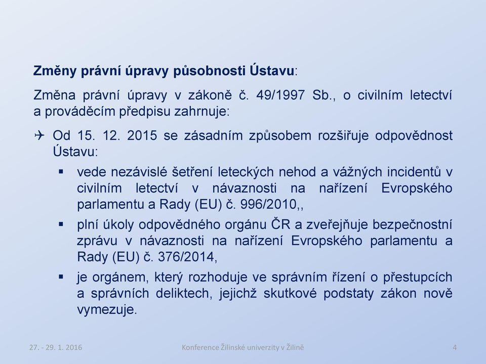 parlamentu a Rady (EU) č. 996/2010,, plní úkoly odpovědného orgánu ČR a zveřejňuje bezpečnostní zprávu v návaznosti na nařízení Evropského parlamentu a Rady (EU) č.