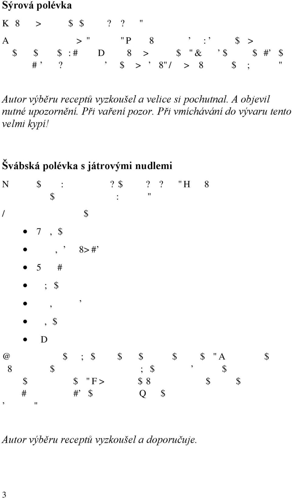 Při vmíchávání do vývaru tento velmi kypí! Švábská polévka s játrovými nudlemi Základem polévky je silný masový vývar. Do něj se před servírováním přidají játrové nudle.