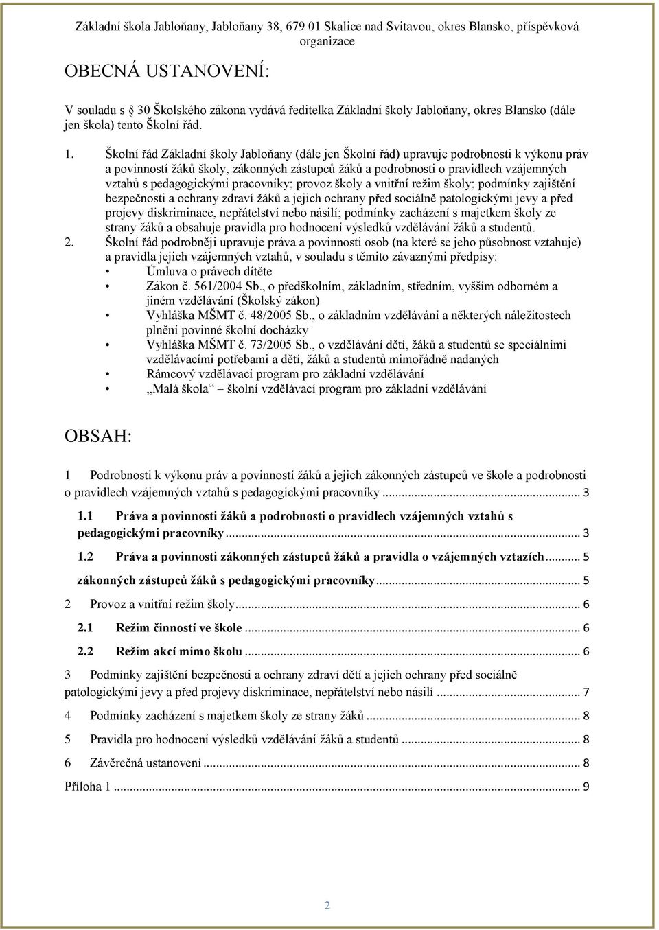 pedagogickými pracovníky; provoz školy a vnitřní režim školy; podmínky zajištění bezpečnosti a ochrany zdraví žáků a jejich ochrany před sociálně patologickými jevy a před projevy diskriminace,