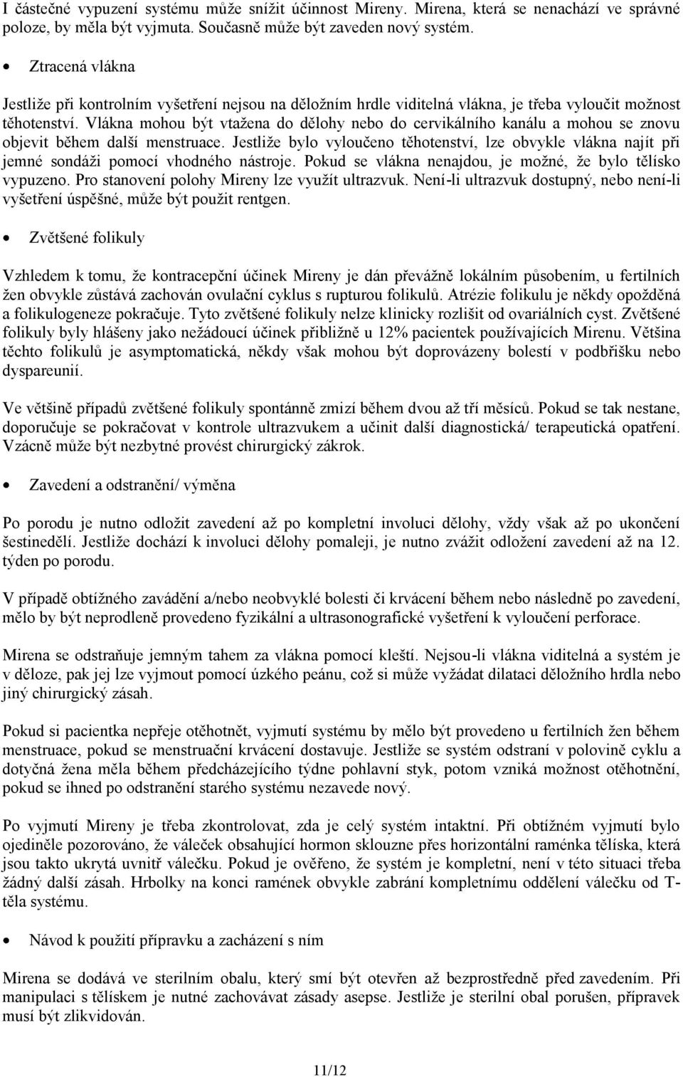 Vlákna mohou být vtažena do dělohy nebo do cervikálního kanálu a mohou se znovu objevit během další menstruace.