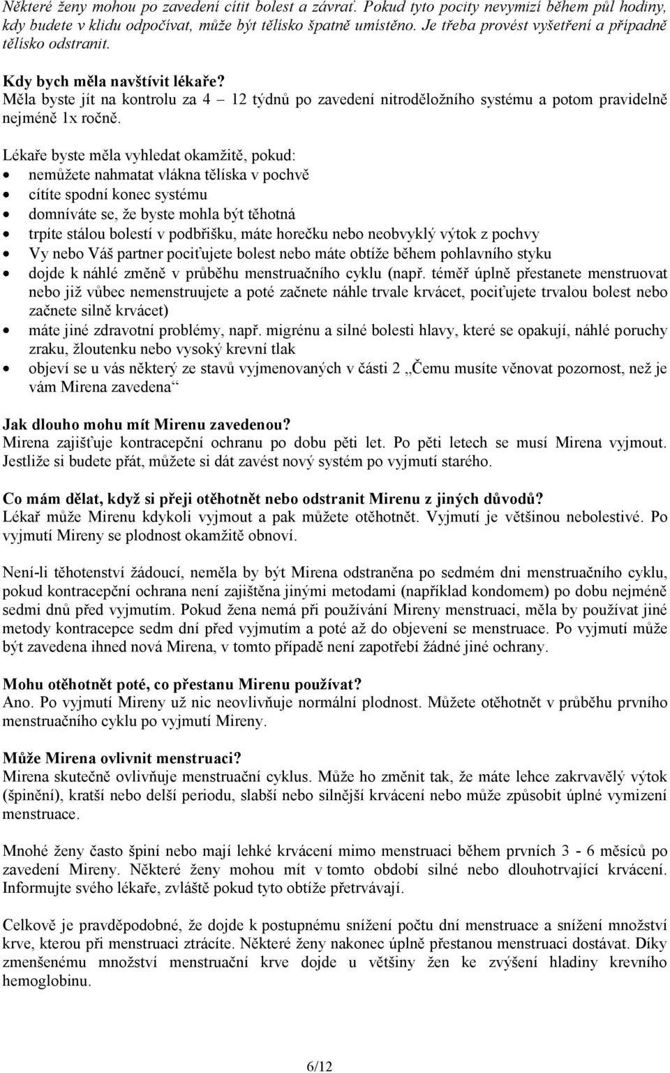 Měla byste jít na kontrolu za 4 12 týdnů po zavedení nitroděložního systému a potom pravidelně nejméně 1x ročně.