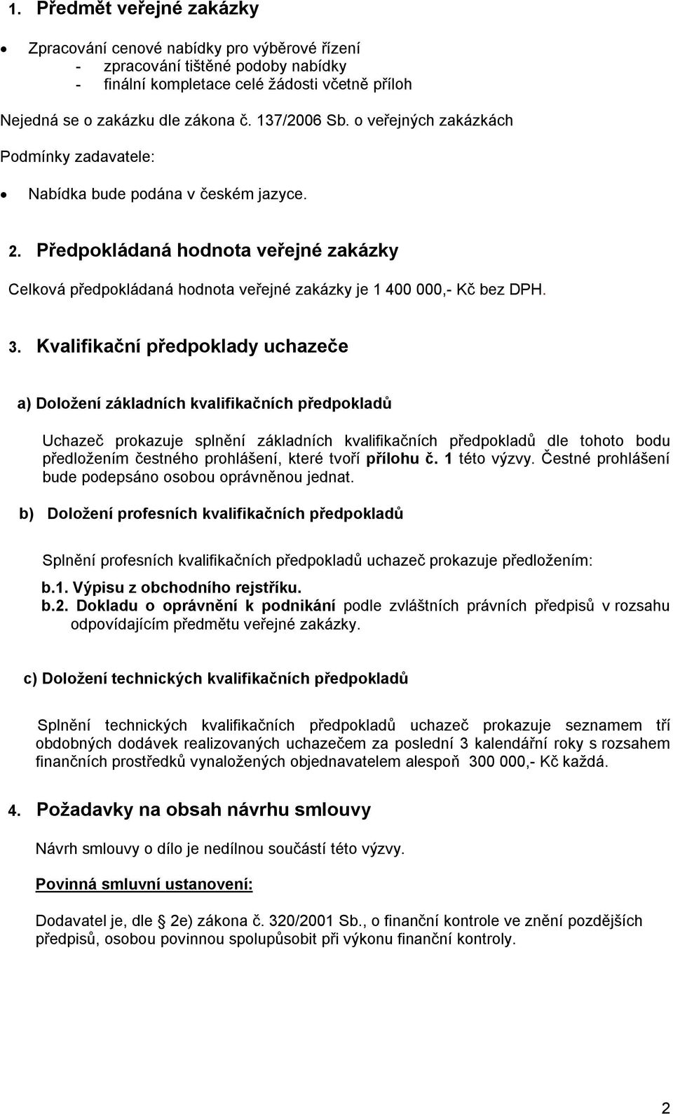 Předpokládaná hodnota veřejné zakázky Celková předpokládaná hodnota veřejné zakázky je 1 400 000,- Kč bez DPH. 3.