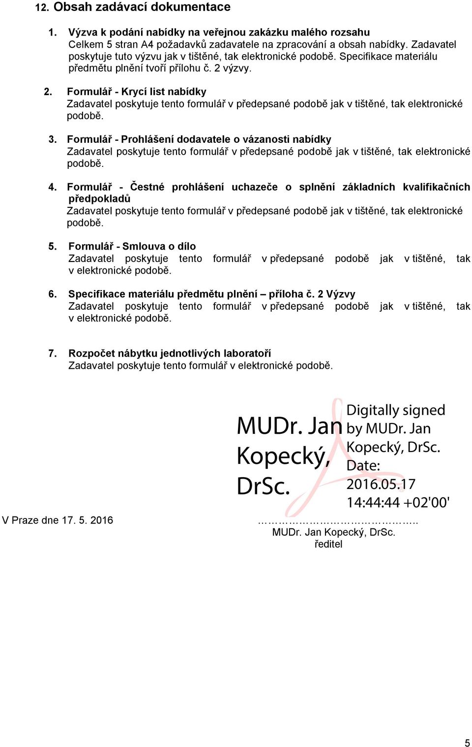 výzvy. 2. Formulář - Krycí list nabídky Zadavatel poskytuje tento formulář v předepsané podobě jak v tištěné, tak elektronické podobě. 3.