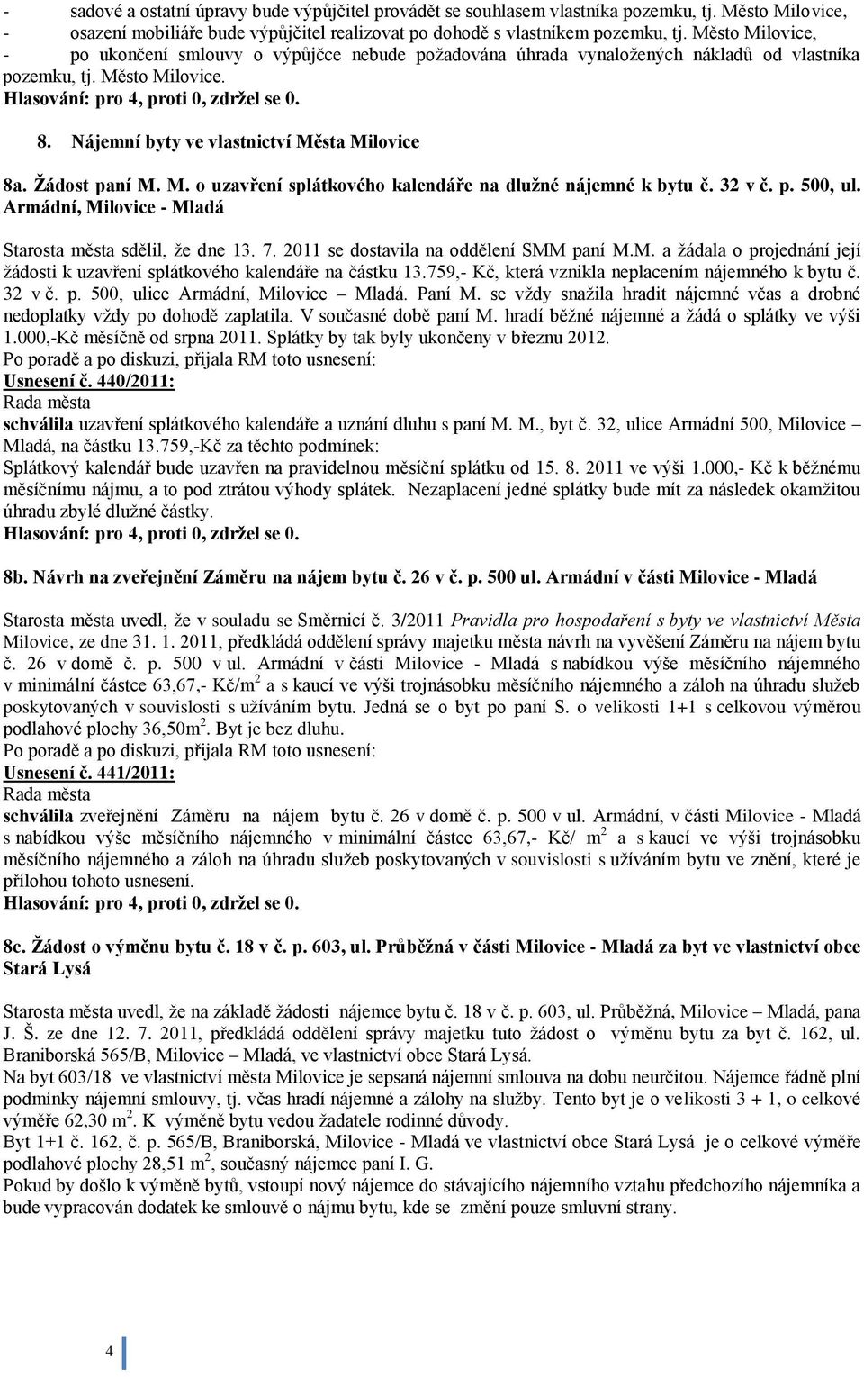 Žádost paní M. M. o uzavření splátkového kalendáře na dlužné nájemné k bytu č. 32 v č. p. 500, ul. Armádní, Milovice - Mladá Starosta města sdělil, ţe dne 13. 7.