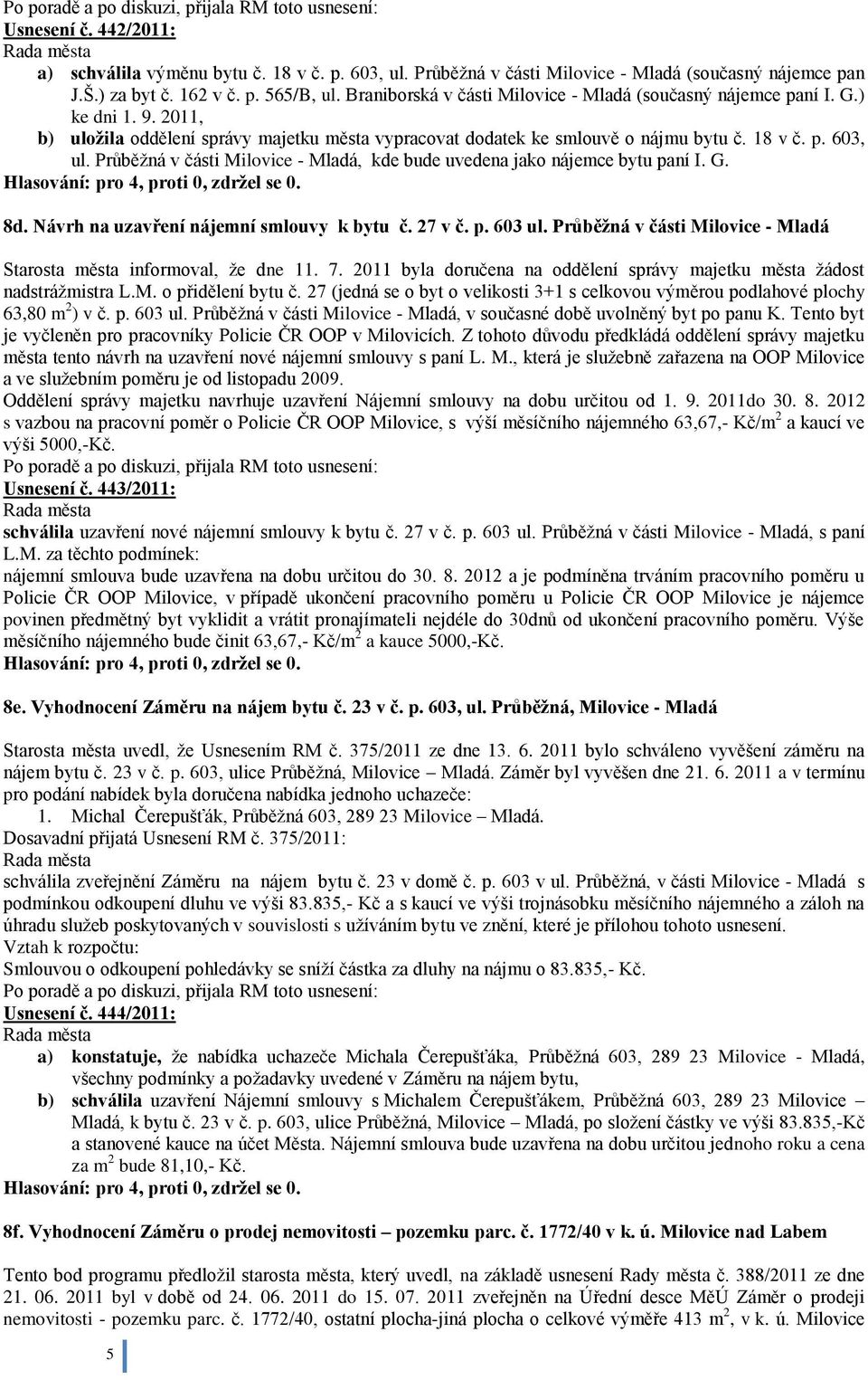 Průběţná v části Milovice - Mladá, kde bude uvedena jako nájemce bytu paní I. G. 8d. Návrh na uzavření nájemní smlouvy k bytu č. 27 v č. p. 603 ul.