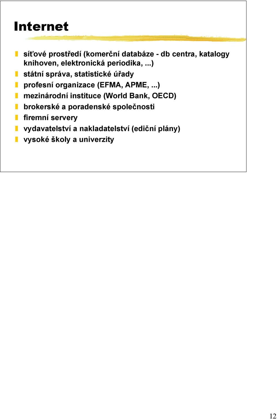 ..) státní správa, statistické úřady profesní organizace (EFMA, APME,.