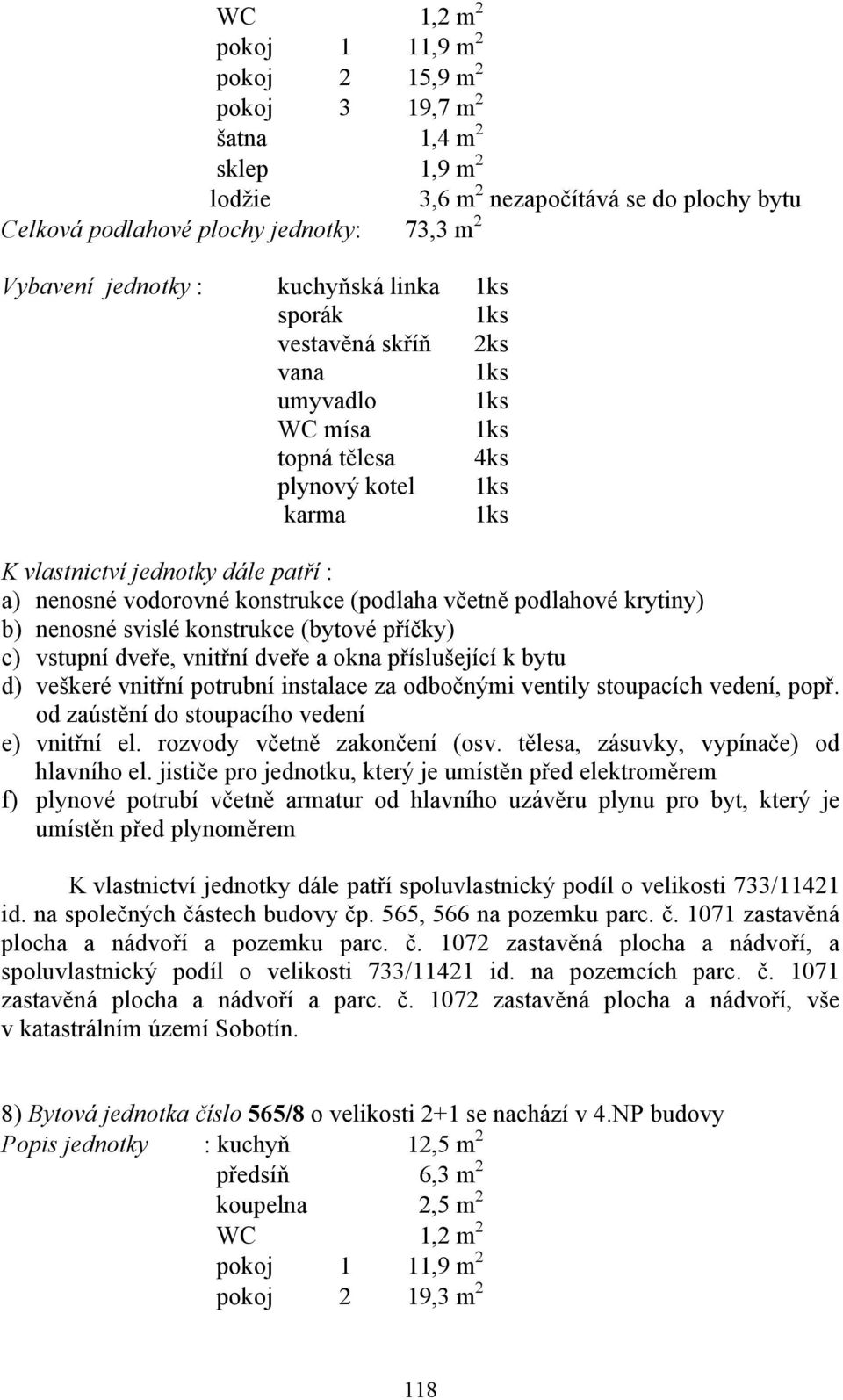 kotel K vlastnictví jednotky dále patří spoluvlastnický podíl o velikosti 733/11421 spoluvlastnický podíl o velikosti