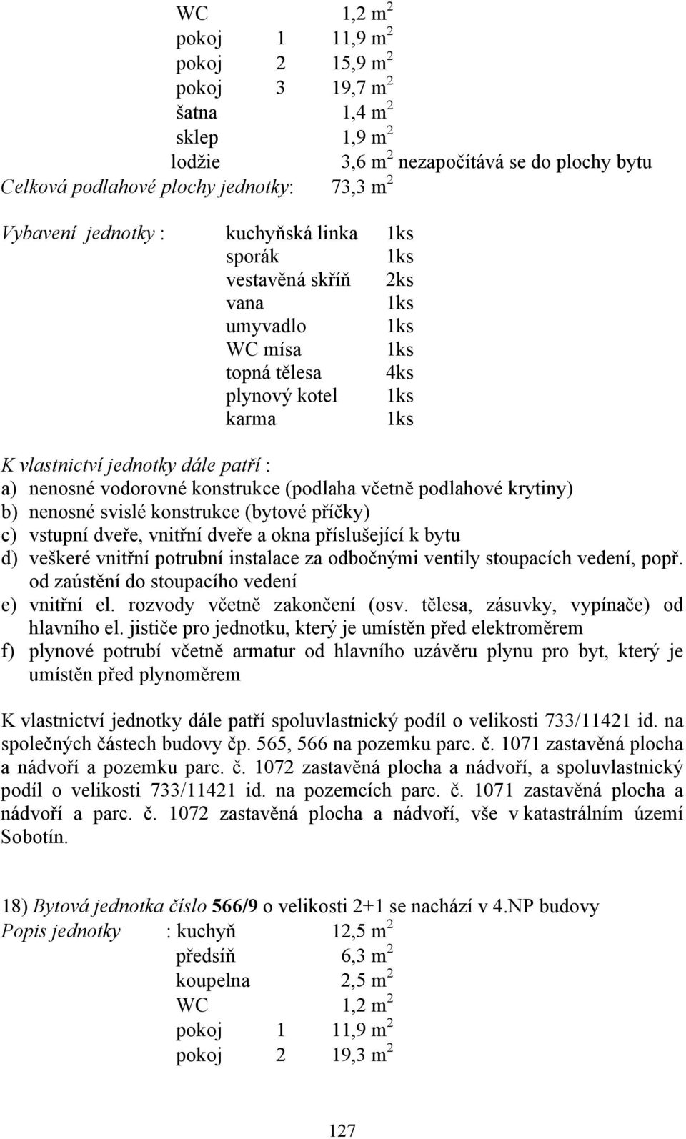 565, 566 na pozemku parc. č. 1071 zastavěná plocha a nádvoří a pozemku parc. č. 1072 zastavěná plocha a nádvoří, a spoluvlastnický podíl o velikosti 733/11421 na pozemcích parc. č. 1071 zastavěná plocha a nádvoří a parc.