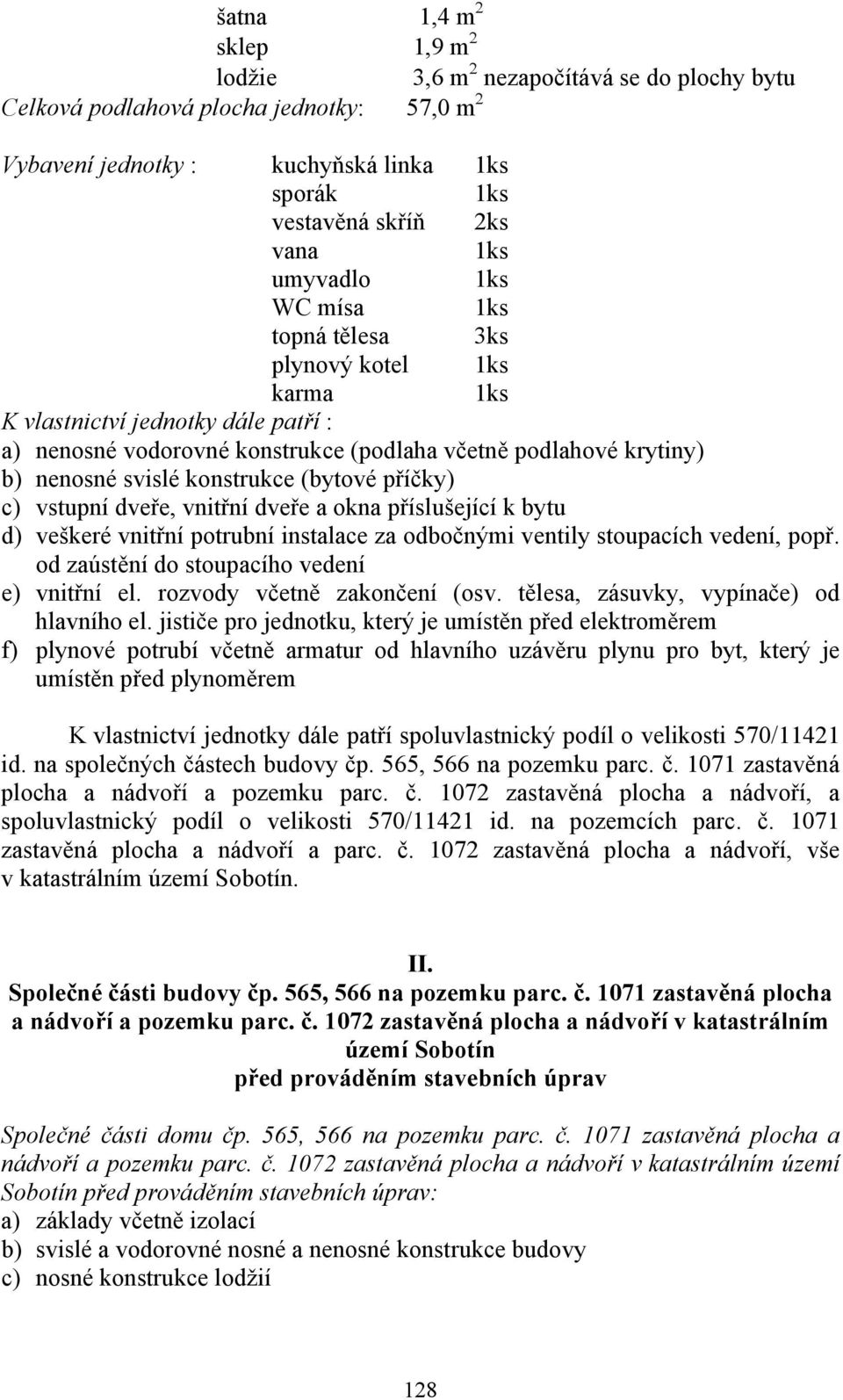 565, 566 na pozemku parc. č. 1071 zastavěná plocha a nádvoří a pozemku parc. č. 1072 zastavěná plocha a nádvoří v katastrálním území Sobotín před prováděním stavebních úprav Společné části domu čp.