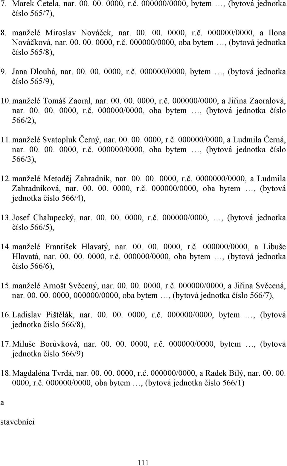 manželé Svatopluk Černý, nar. 00. 00. 0000, r.č. 000000/0000, a Ludmila Černá, nar. 00. 00. 0000, r.č. 000000/0000, oba bytem, (bytová jednotka číslo 566/3), 12. manželé Metoděj Zahradník, nar. 00. 00. 0000, r.č. 0000000/0000, a Ludmila Zahradníková, nar.