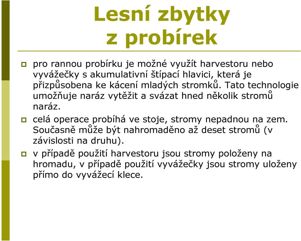 celá operace probíhá ve stoje, stromy nepadnou na zem. Současně může být nahromaděno až deset stromů (v závislosti na druhu).